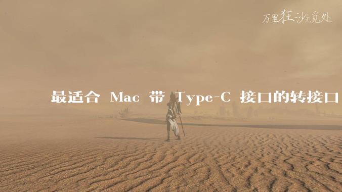 最适合 Mac 带 Type-C 接口的转接口 / 扩展坞有哪些？