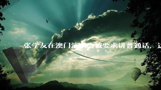 张学友在澳门演唱会被要求讲普通话，这背后反映了哪些文化和社会问题？