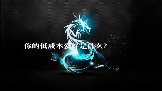 你的低成本爱好是什么？