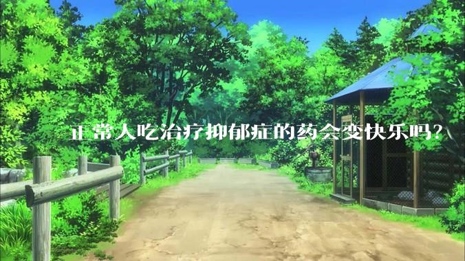 正常人吃治疗抑郁症的药会变快乐吗？