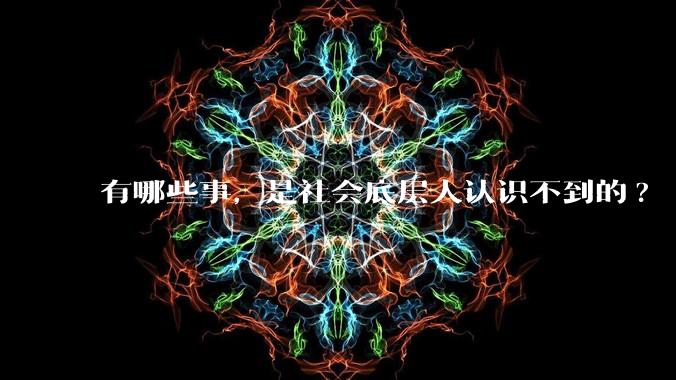 有哪些事，是社会底层人认识不到的?