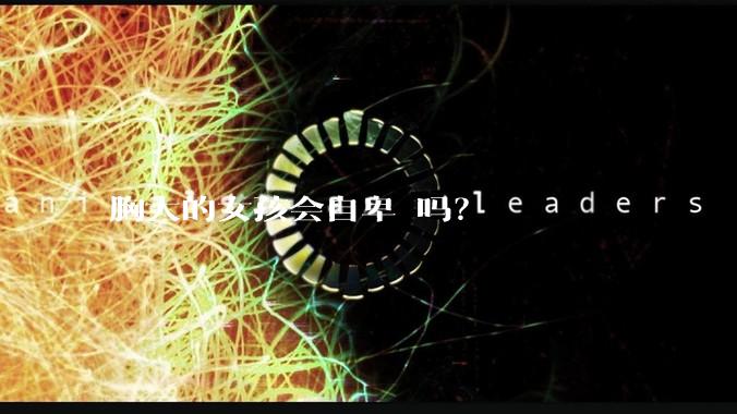 胸大的女孩会自卑 吗？