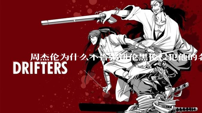 周杰伦为什么不告粥饼伦黑伦侵犯他的名誉权?