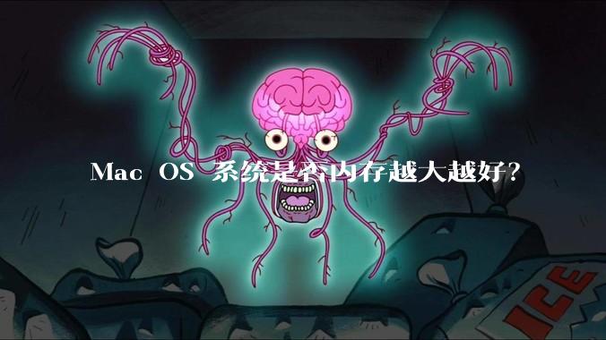 Mac OS 系统是否内存越大越好？