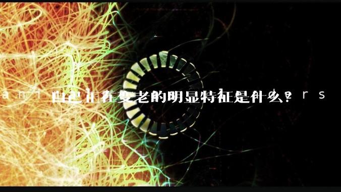 自己正在变老的明显特征是什么？