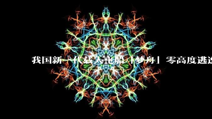 我国新一代载人飞船「梦舟」零高度逃逸飞行试验成功，该实验有怎样的意义？「梦舟」在未来会发挥哪些作用？