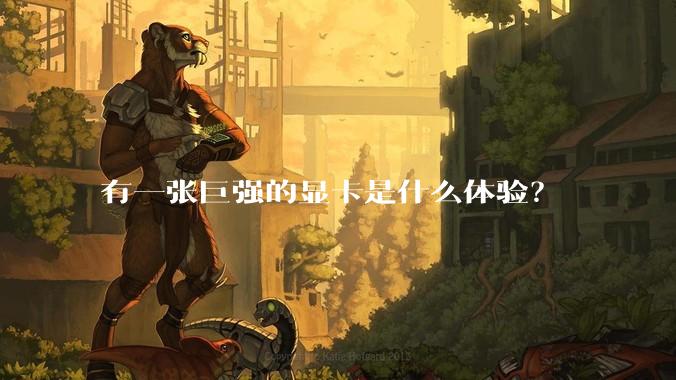 有一张巨强的显卡是什么体验？